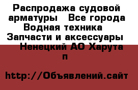 Распродажа судовой арматуры - Все города Водная техника » Запчасти и аксессуары   . Ненецкий АО,Харута п.